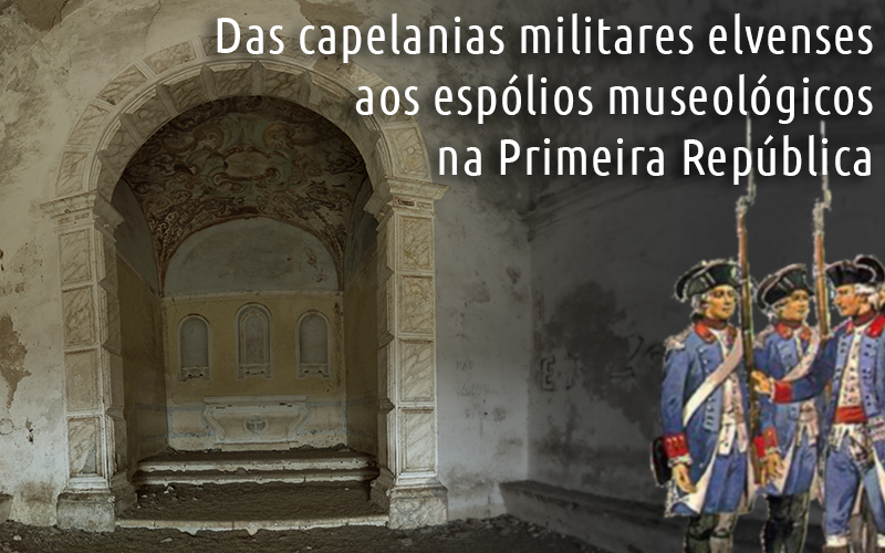 Das capelanias militares elvenses aos espólios museológicos na Primeira República